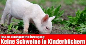 “Keine Schweine in Kinderbüchern”: lesen hilft!