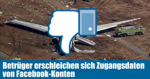 Facebook: Betrüger erschleichen sich Zugangsdaten von Facebook-Konten (…Flugzeug stürzt heute in einer Stadt in Deutschland)