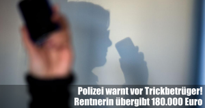 Rentnerin übergibt 180.000 Euro – Polizei warnt vor Trickbetrüger!