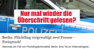 Nur mal wieder die Überschrift gelesen? Vergewaltige ein Flüchtling zwei Frauen in Berlin?