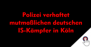 Polizei verhaftet mutmaßlichen deutschen IS-Kämpfer in Köln