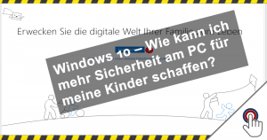 Windows 10 – Wie kann ich mehr Sicherheit am PC für meine Kinder schaffen? Teil 1 (Hilfecenter)