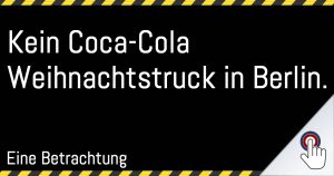 Kein Coca-Cola Weihnachtstruck in Berlin – Eine Betrachtung