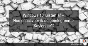 Windows 10 luistert af – Hoe deactiveer ik de geïntegreerde “Keylogger”?