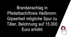 Brandanschlag in Pfedelbach/Kreis Heilbronn: Gipserbeil mögliche Spur zu Täter, Belohnung auf 15.000 Euro erhöht (ZDDK24)