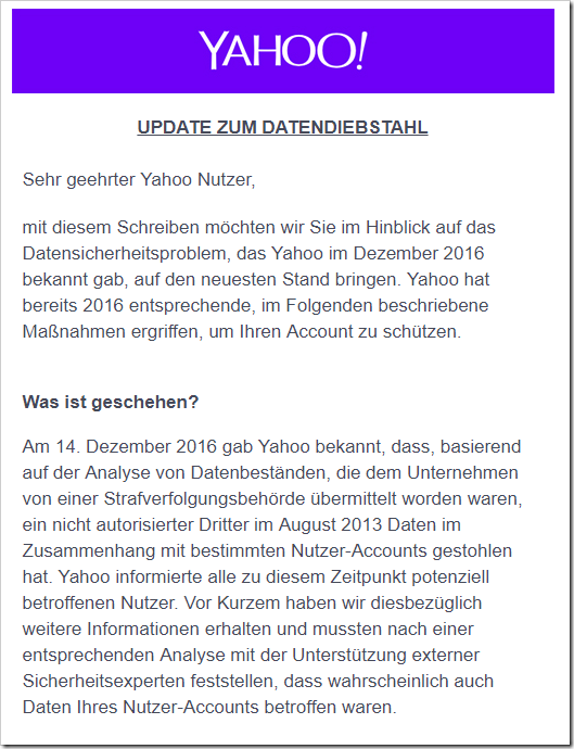 Dear Yahoo User, This letter is intended to update you regarding the data security issue that Yahoo announced in December 2016. Yahoo has already taken appropriate measures in 2016, described below, to protect your account.  