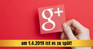 Zur Erinnerung: Am 2. April 2019 wird Google+ für Privatnutzer eingestellt!