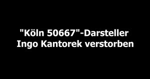 „Köln 50667“-Darsteller Ingo Kantorek verstorben