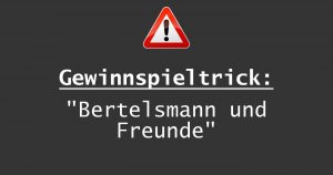Warnung vor Gewinnspieltrick „Bertelsmann und Freunde“