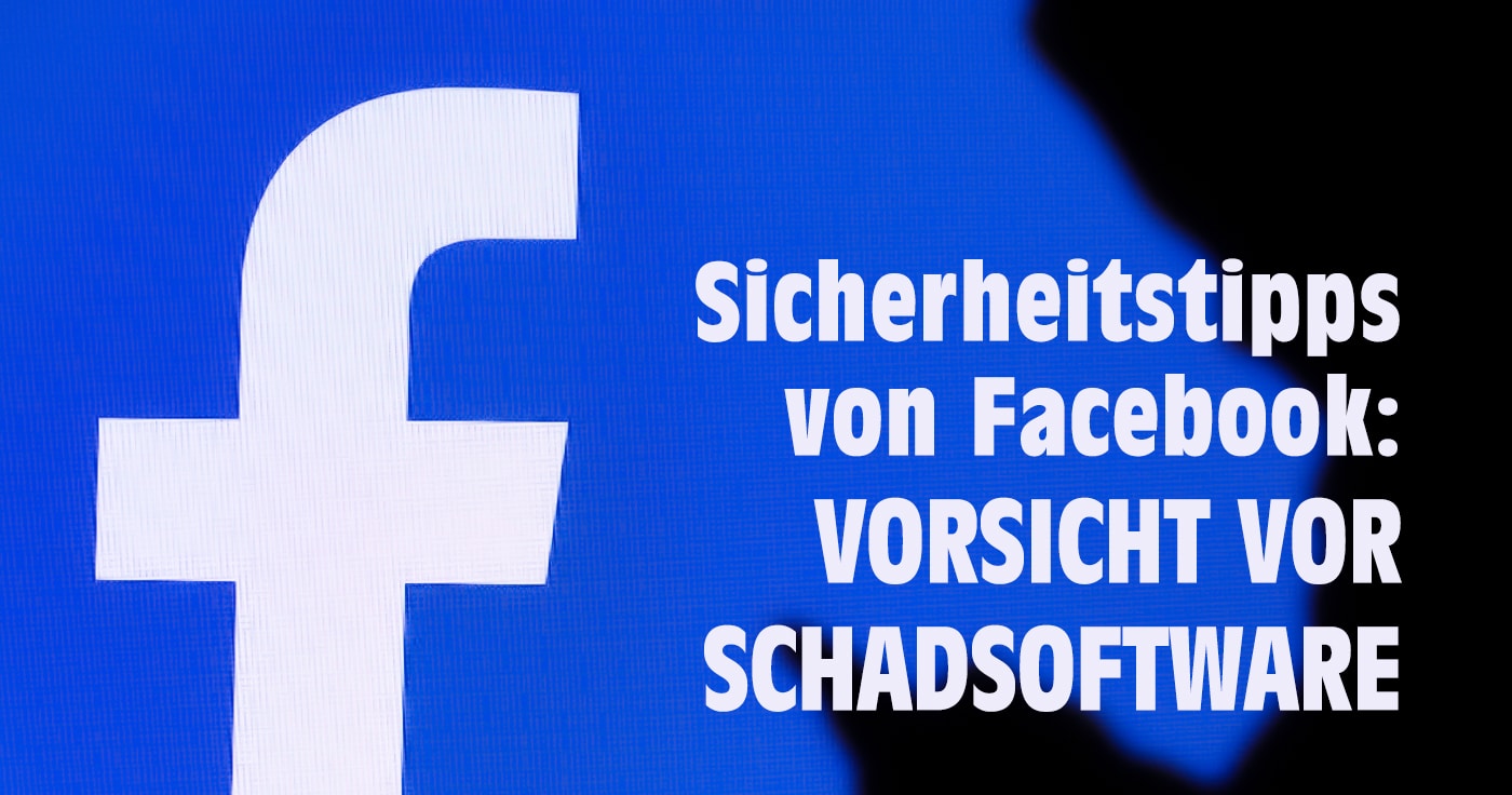 Sicherheitstipps von Facebook: Vorsicht vor Schadsoftware