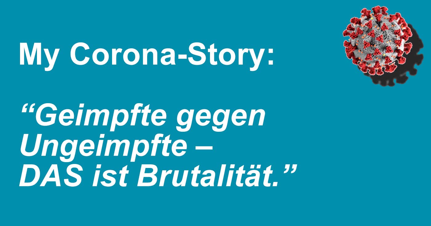 My Corona-Story: "Geimpfte gegen Ungeimpfte - DAS ist Brutalität."