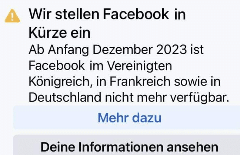 "Wir stellen Facebook in Kürze ein! Ab Anfang Dezember 2023 ist Facebook im Vereinigten Königreich, in Frankreich sowie in Deutschland nicht mehr verfügbar."