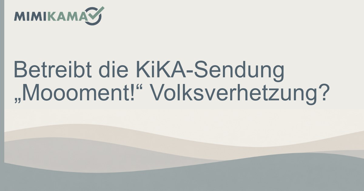 Betreibt die KiKA-Sendung „Moooment!“ Volksverhetzung?