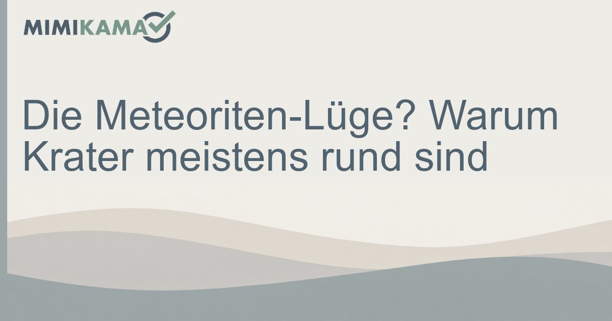 Meteoriten-Lüge: Warum Einschlagkrater rund sind